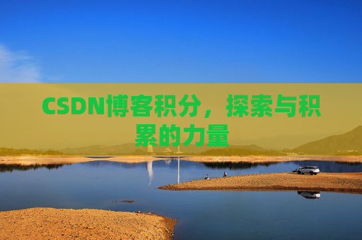 CSDN博客积分,探索与积累的力量 CSDN博客积分,探索与积累的力量